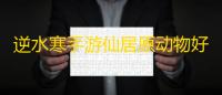 逆水寒手游仙居原动物好感度有什么用